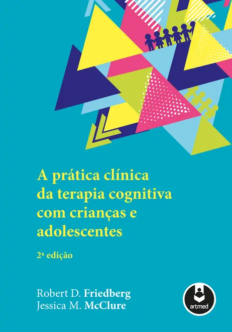 A Prática Clínica da Terapia Cognitiva com Crianças e Adolescentes A Prática Clínica da Terapia Cognitiva com Crianças e Adolescentes